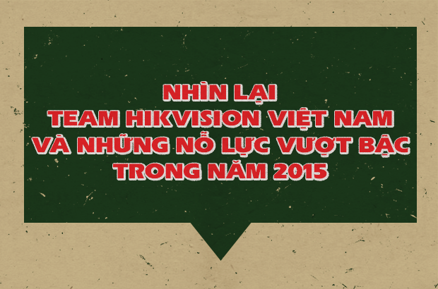 HIKVISION và những nỗ lực vượt bậc tại thị trường Việt Nam 2015 - Camera Phương Việt