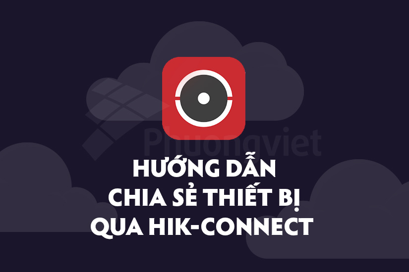 Hướng dẫn chia sẻ thiết bị qua Hik-Connect